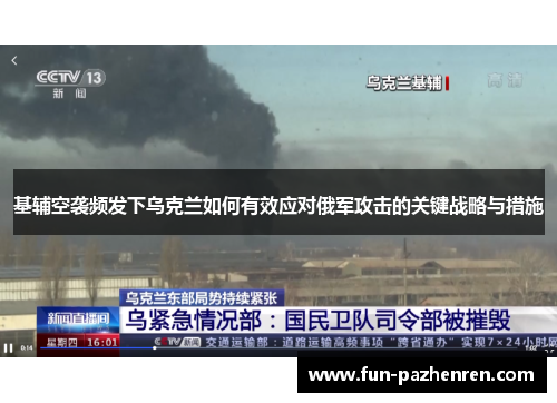 基辅空袭频发下乌克兰如何有效应对俄军攻击的关键战略与措施 基辅空袭频发下乌克兰如何有效应对俄军攻击的关键战略与措施