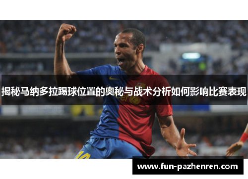 揭秘马纳多拉踢球位置的奥秘与战术分析如何影响比赛表现