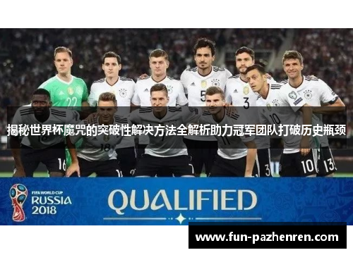 揭秘世界杯魔咒的突破性解决方法全解析助力冠军团队打破历史瓶颈