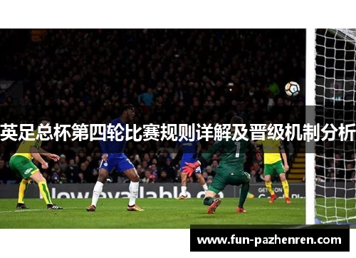 英足总杯第四轮比赛规则详解及晋级机制分析 英足总杯第四轮比赛规则详解及晋级机制分析