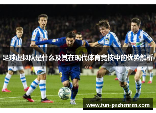 足球虚拟队是什么及其在现代体育竞技中的优势解析