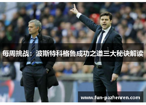 每周挑战:波斯特科格鲁成功之道三大秘诀解读 每周挑战:波斯特科格鲁成功之道三大秘诀解读