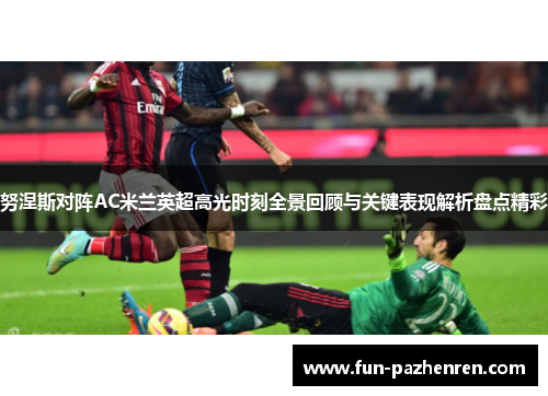 努涅斯对阵AC米兰英超高光时刻全景回顾与关键表现解析盘点精彩