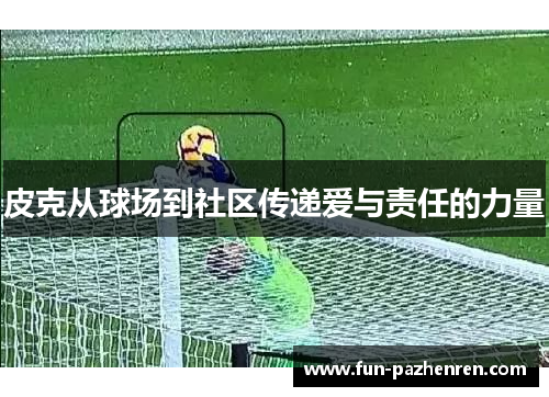 皮克从球场到社区传递爱与责任的力量