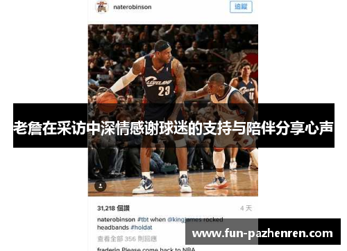 老詹在采访中深情感谢球迷的支持与陪伴分享心声