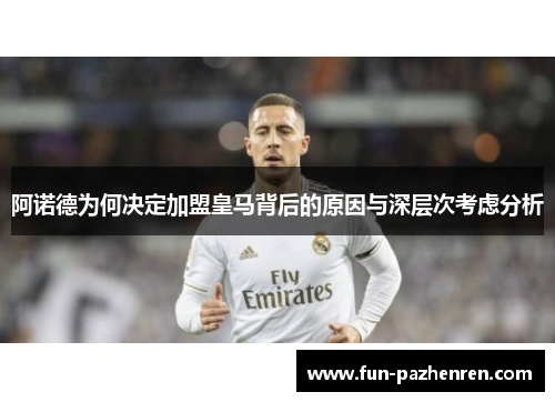 阿诺德为何决定加盟皇马背后的原因与深层次考虑分析